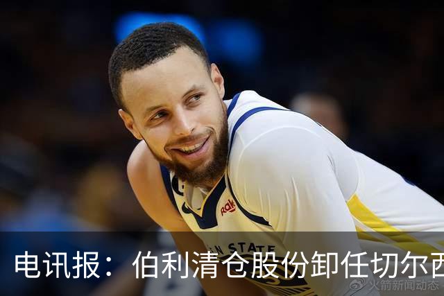 电讯报：伯利清仓股份卸任切尔西主席，清湖资本全面接管蓝军